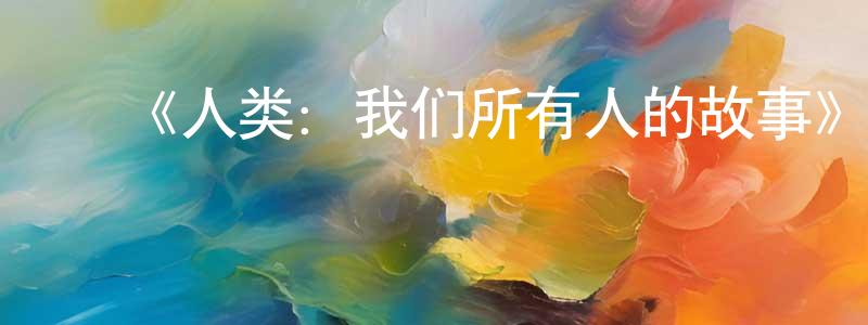 陈朝宝发布《人类:我们所有人的故事》迅雷下载/在线观看-选秀综艺-美剧天堂